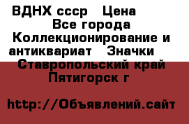 1.1) ВДНХ ссср › Цена ­ 90 - Все города Коллекционирование и антиквариат » Значки   . Ставропольский край,Пятигорск г.